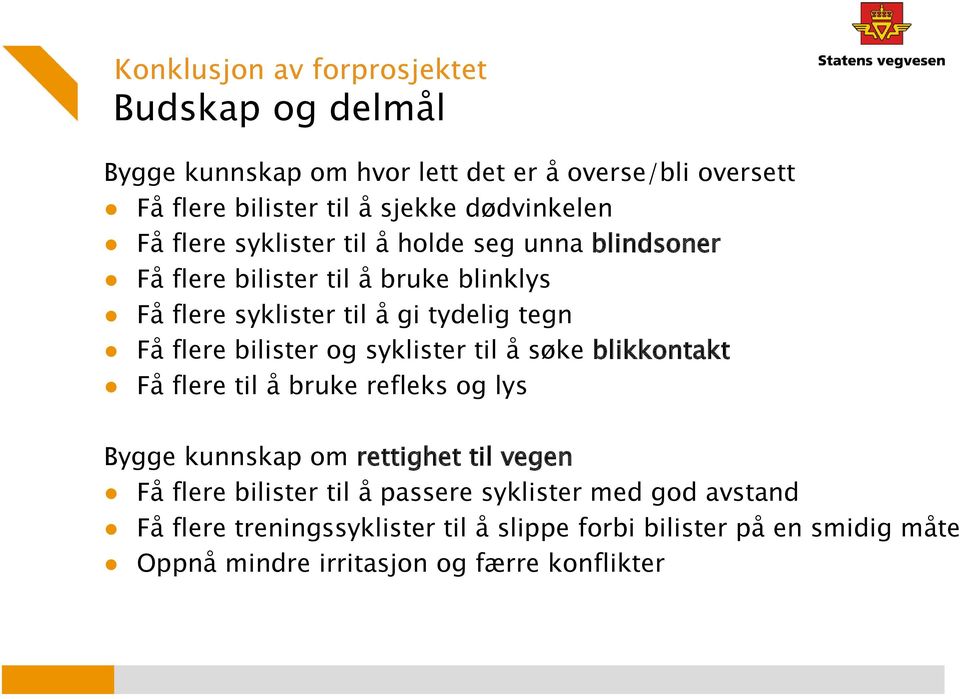 Få flere bilister og syklister til å søke blikkontakt Få flere til å bruke refleks og lys Bygge kunnskap om rettighet til vegen Få flere