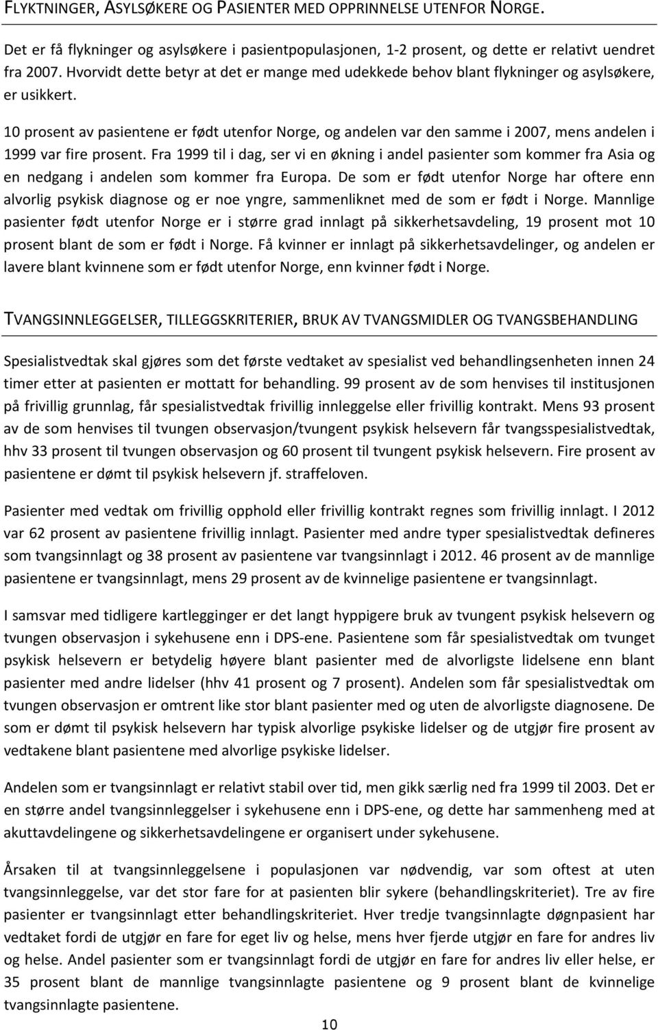 10 prosent av pasientene er født utenfor Norge, og andelen var den samme i 2007, mens andelen i 1999 var fire prosent.