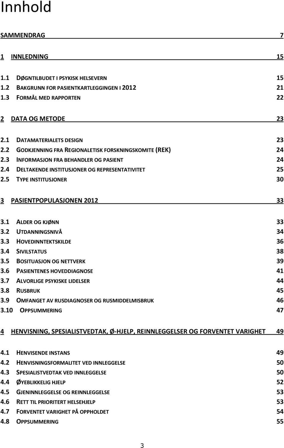 5 TYPE INSTITUSJONER 30 3 PASIENTPOPULASJONEN 2012 33 3.1 ALDER OG KJØNN 33 3.2 UTDANNINGSNIVÅ 34 3.3 HOVEDINNTEKTSKILDE 36 3.4 SIVILSTATUS 38 3.5 BOSITUASJON OG NETTVERK 39 3.