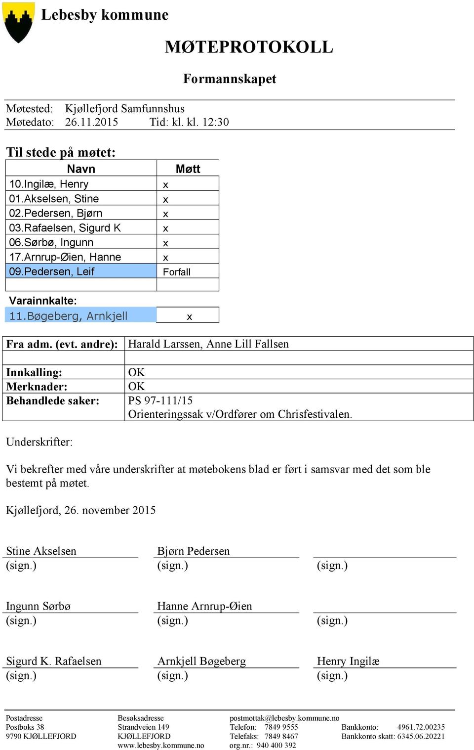 andre): Harald Larssen, Anne Lill Fallsen Innkalling: OK Merknader: OK Behandlede saker: PS 97-111/15 Orienteringssak v/ordfører om Chrisfestivalen.