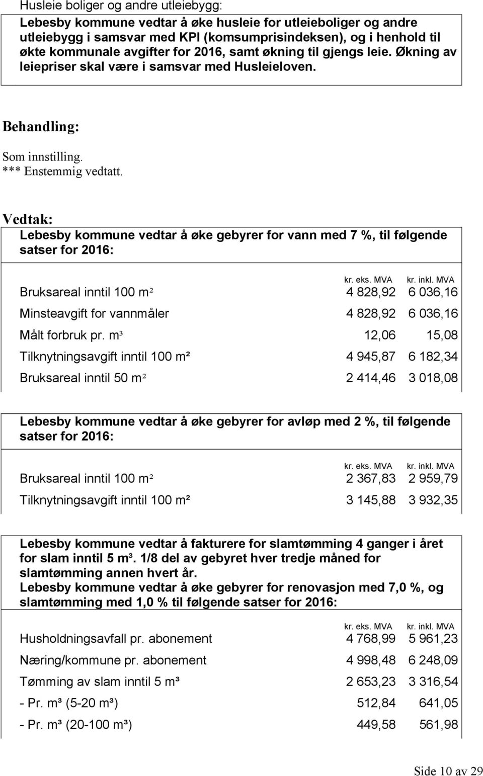 Lebesby kommune vedtar å øke gebyrer for vann med 7 %, til følgende satser for 2016: kr. eks. MVA kr. inkl.