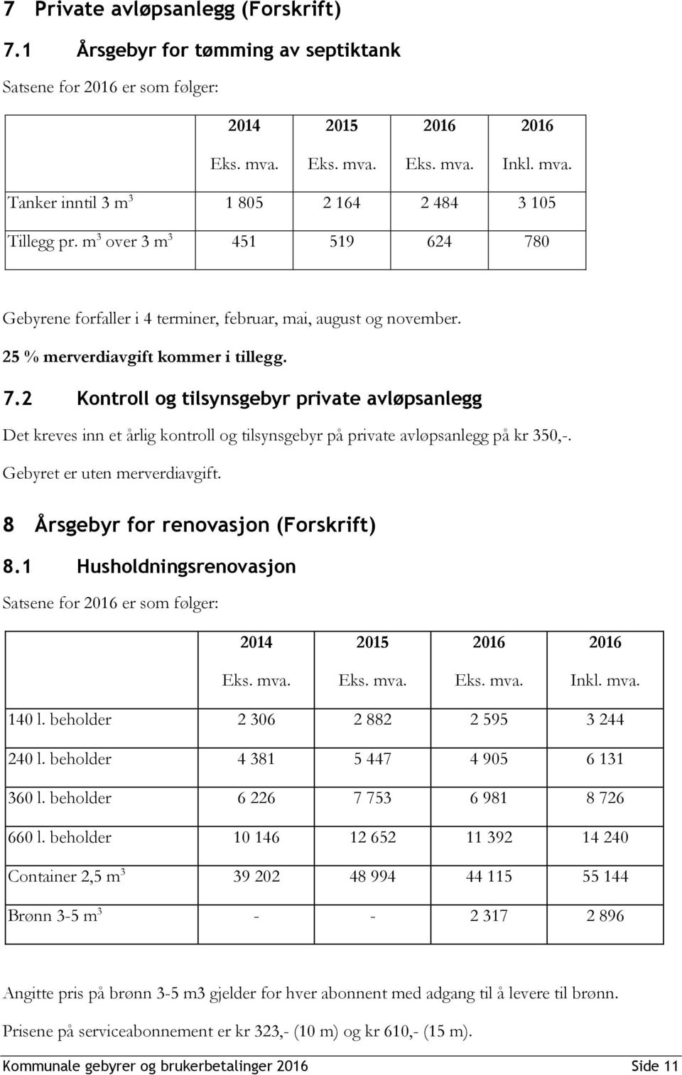 Gebyret er uten merverdiavgift. 8 Årsgebyr for renovasjon (Forskrift) 8.1 Husholdningsrenovasjon Satsene for er som følger: 2014 2015 Eks. Eks. Eks. Inkl. 140 l.