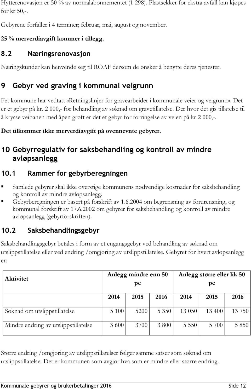 9 Gebyr ved graving i kommunal veigrunn Fet kommune har vedtatt «Retningslinjer for gravearbeider i kommunale veier og veigrunn». Det er et gebyr på kr.