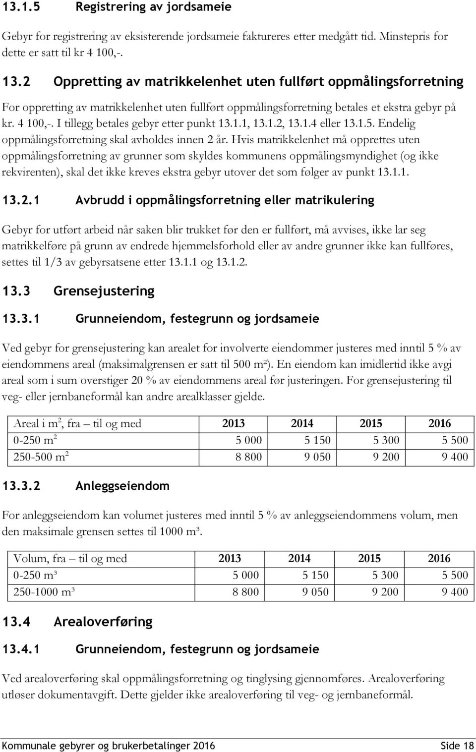 I tillegg betales gebyr etter punkt 13.1.1, 13.1.2, 13.1.4 eller 13.1.5. Endelig oppmålingsforretning skal avholdes innen 2 år.