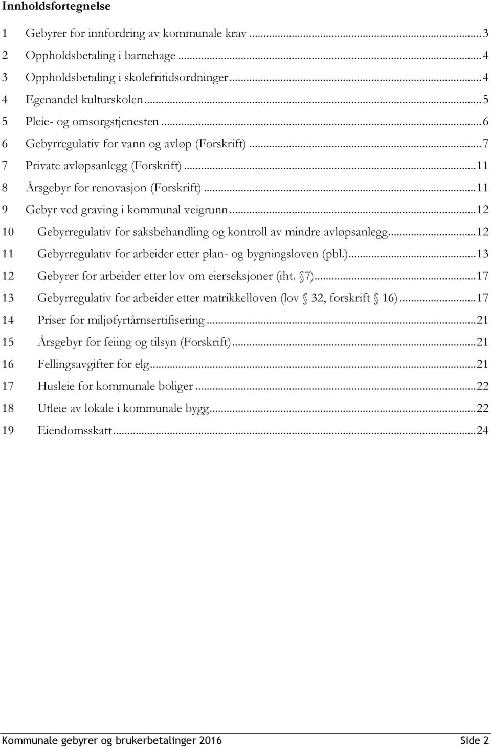 .. 11 9 Gebyr ved graving i kommunal veigrunn... 12 10 Gebyrregulativ for saksbehandling og kontroll av mindre avløpsanlegg... 12 11 Gebyrregulativ for arbeider etter plan- og bygningsloven (pbl.).