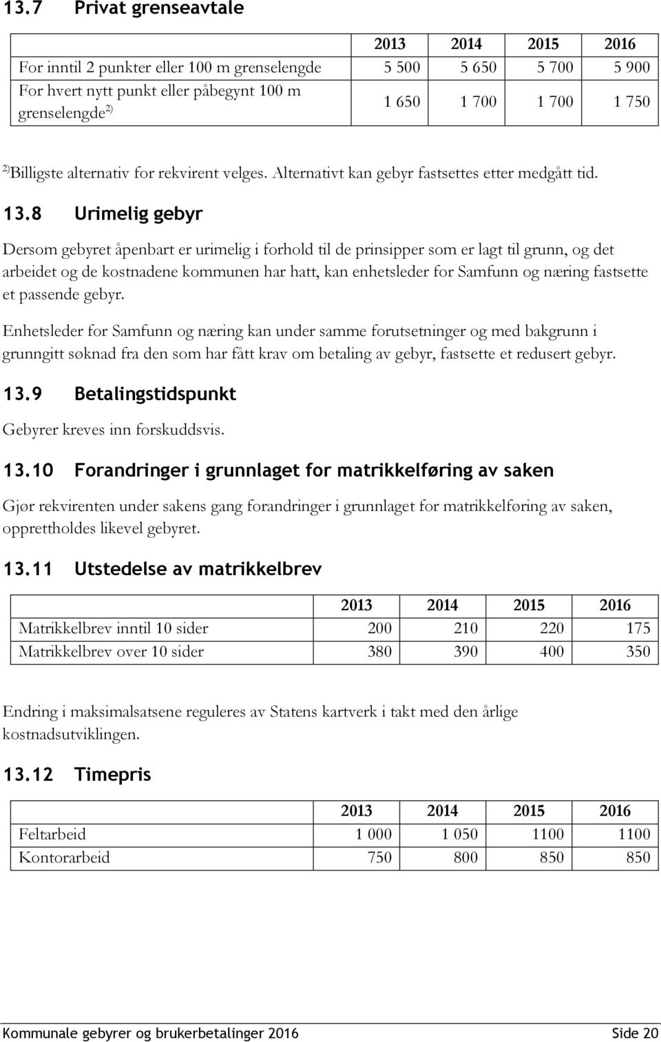 8 Urimelig gebyr Dersom gebyret åpenbart er urimelig i forhold til de prinsipper som er lagt til grunn, og det arbeidet og de kostnadene kommunen har hatt, kan enhetsleder for Samfunn og næring