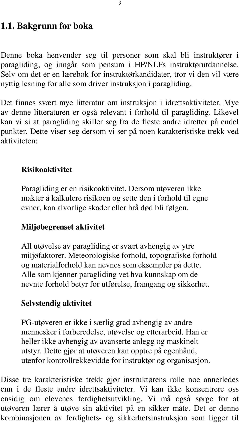 Det finnes svært mye litteratur om instruksjon i idrettsaktiviteter. Mye av denne litteraturen er også relevant i forhold til paragliding.