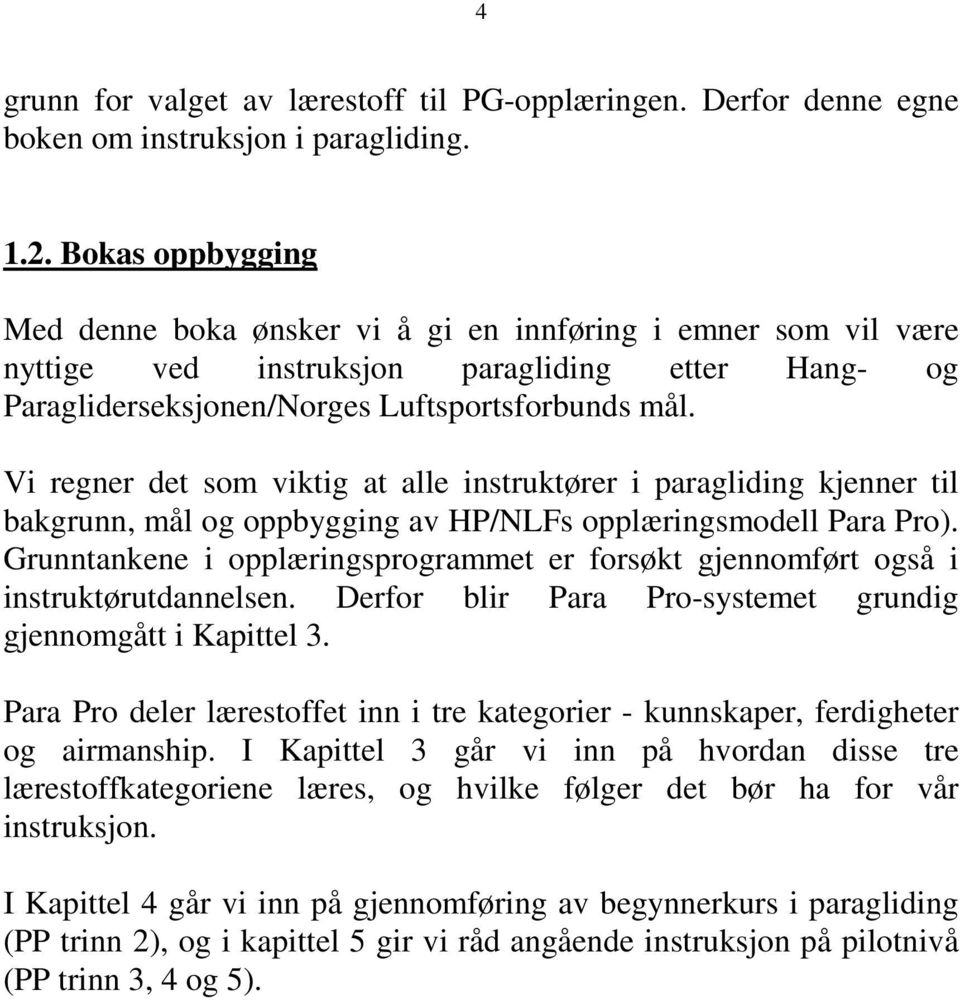 Vi regner det som viktig at alle instruktører i paragliding kjenner til bakgrunn, mål og oppbygging av HP/NLFs opplæringsmodell Para Pro).