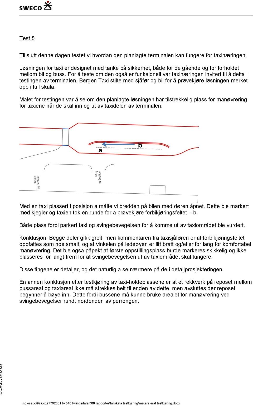 For å teste om den også er funksjonell var taxinæringen invitert til å delta i testingen av terminalen. Bergen Taxi stilte med sjåfør og bil for å prøvekjøre løsningen merket opp i full skala.