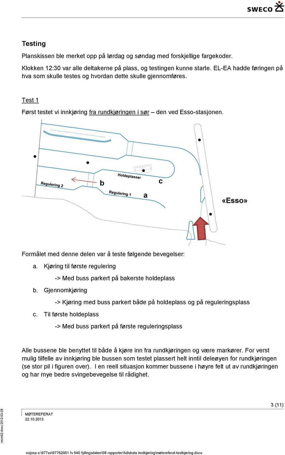 b a c «Esso» Formålet med denne delen var å teste følgende bevegelser: a. Kjøring til første regulering -> Med buss parkert på bakerste holdeplass b.