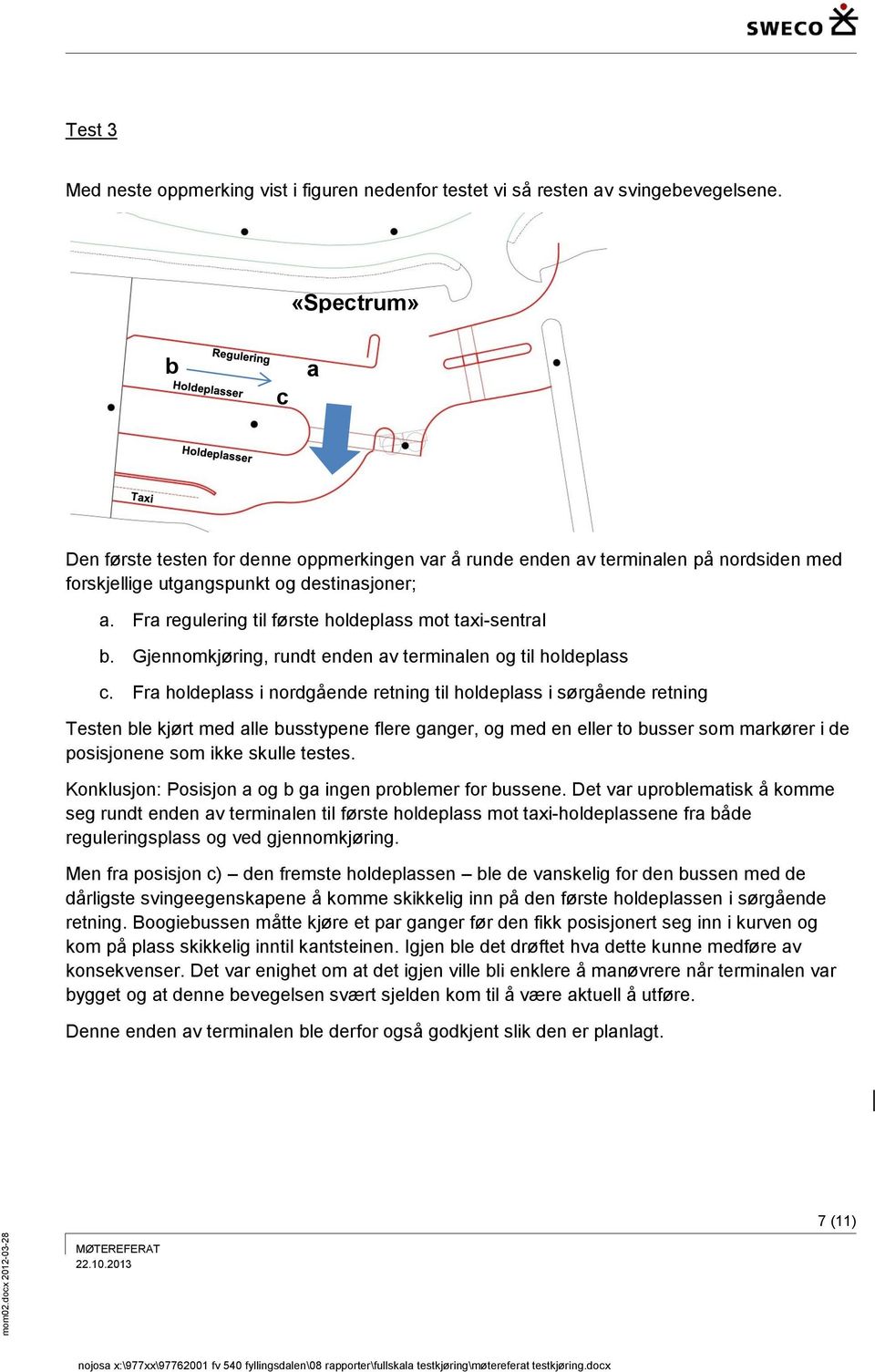 Fra regulering til første holdeplass mot taxi-sentral b. Gjennomkjøring, rundt enden av terminalen og til holdeplass c.