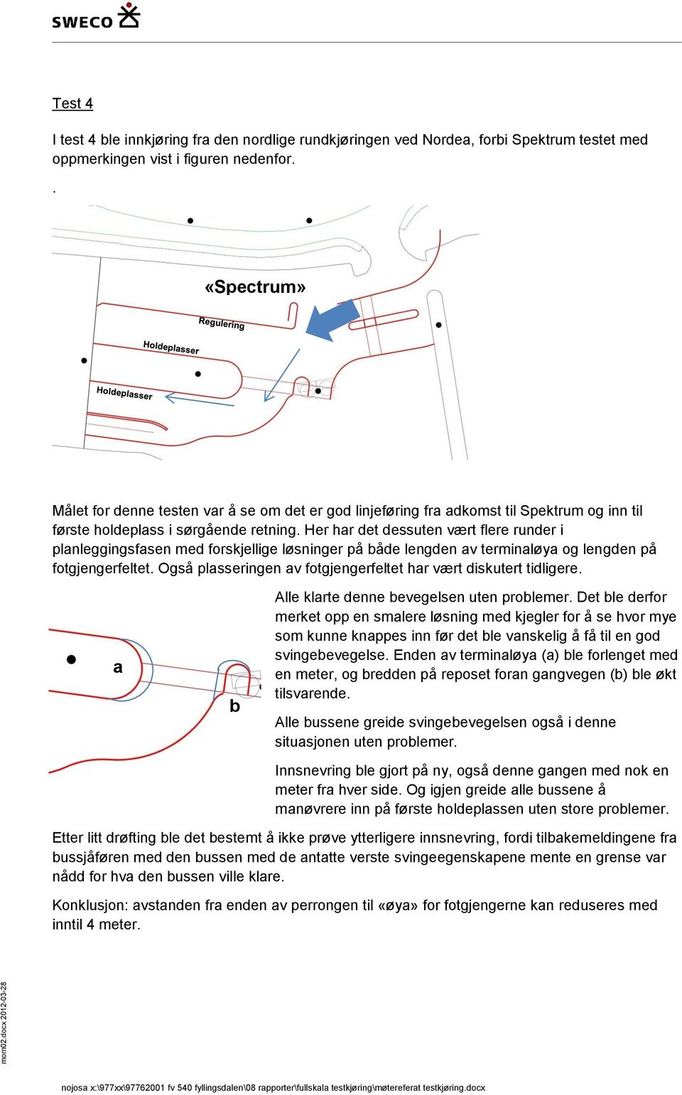 Her har det dessuten vært flere runder i planleggingsfasen med forskjellige løsninger på både lengden av terminaløya og lengden på fotgjengerfeltet.