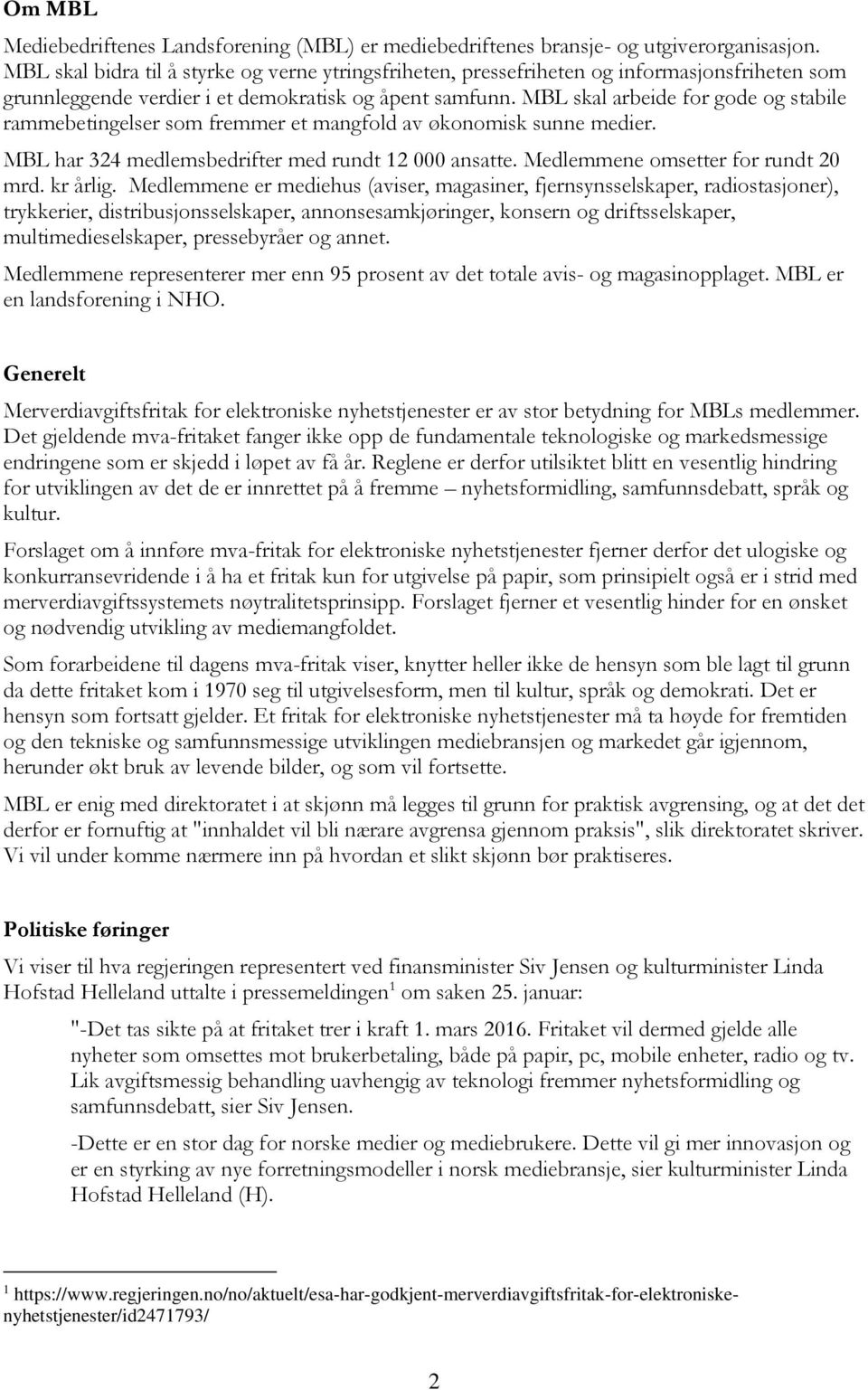 MBL skal arbeide for gode og stabile rammebetingelser som fremmer et mangfold av økonomisk sunne medier. MBL har 324 medlemsbedrifter med rundt 12 000 ansatte. Medlemmene omsetter for rundt 20 mrd.