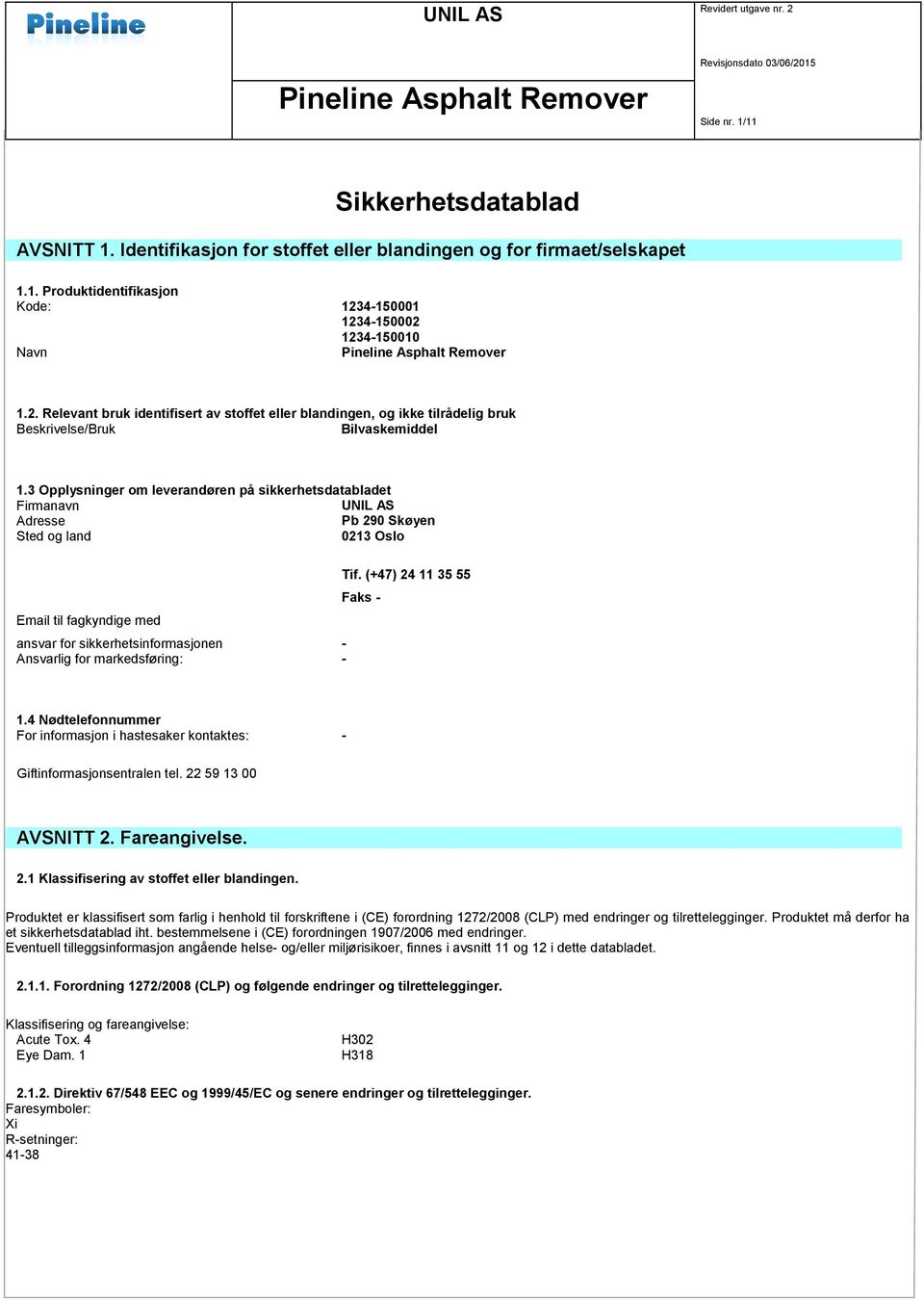 3 Opplysninger om leverandøren på sikkerhetsdatabladet Firmanavn UNIL AS Adresse Pb 290 Skøyen Sted og land 0213 Oslo Email til fagkyndige med ansvar for sikkerhetsinformasjonen - Ansvarlig for