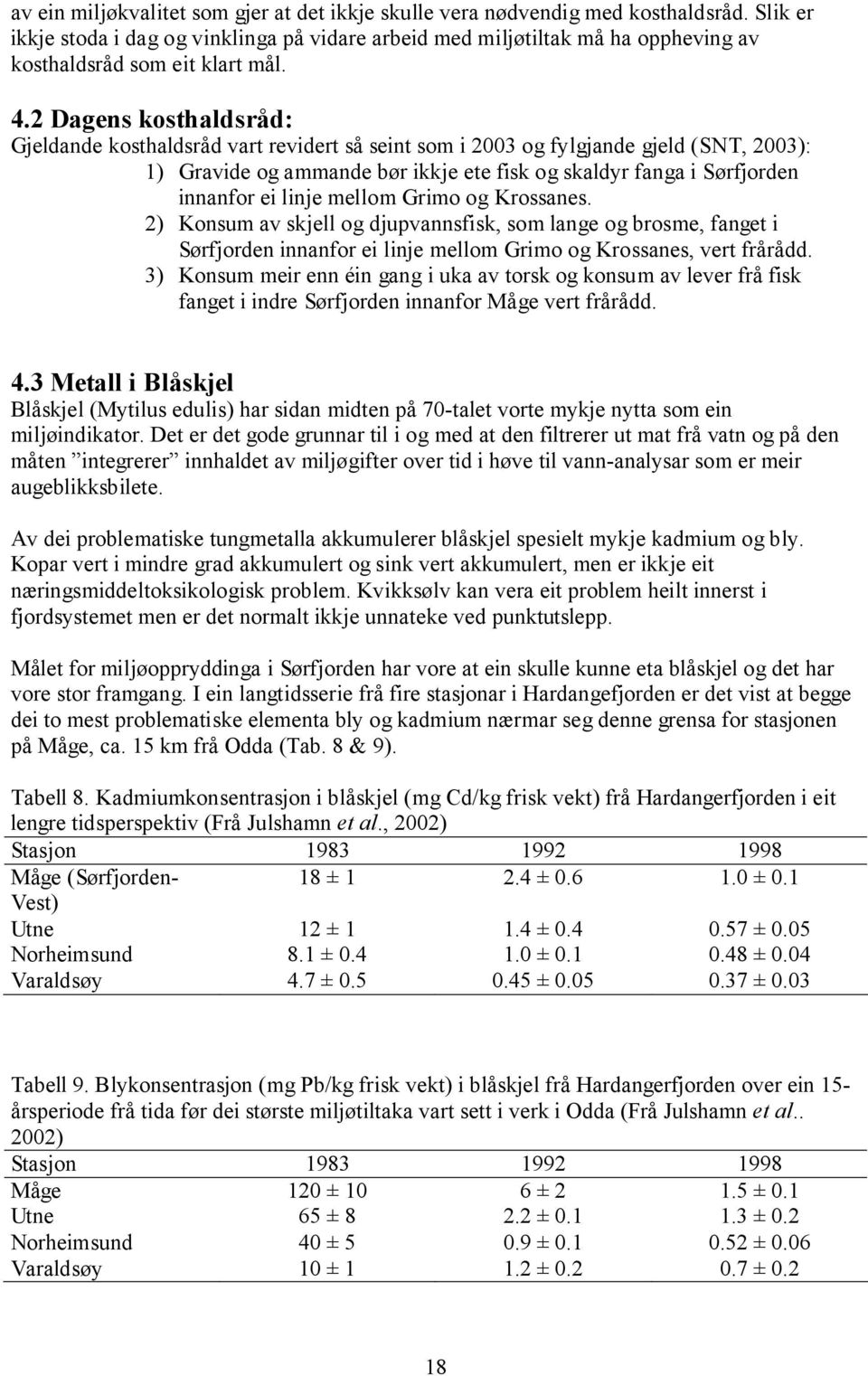 2 Dagens kosthaldsråd: Gjeldande kosthaldsråd vart revidert så seint som i 2003 og fylgjande gjeld (SNT, 2003): 1) Gravide og ammande bør ikkje ete fisk og skaldyr fanga i Sørfjorden innanfor ei