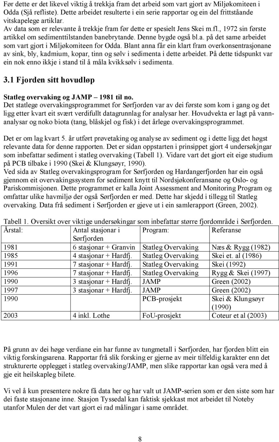 , 1972 sin første artikkel om sedimenttilstanden banebrytande. Denne bygde også bl.a. på det same arbeidet som vart gjort i Miljøkomiteen for Odda.