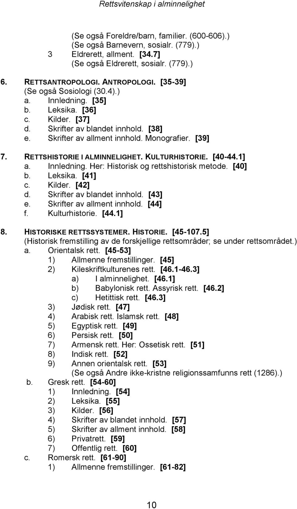 RETTSHISTORIE I ALMINNELIGHET. KULTURHISTORIE. [40-44.1] a. Innledning. Her: Historisk og rettshistorisk metode. [40] b. Leksika. [41] c. Kilder. [42] d. Skrifter av blandet innhold. [43] e.