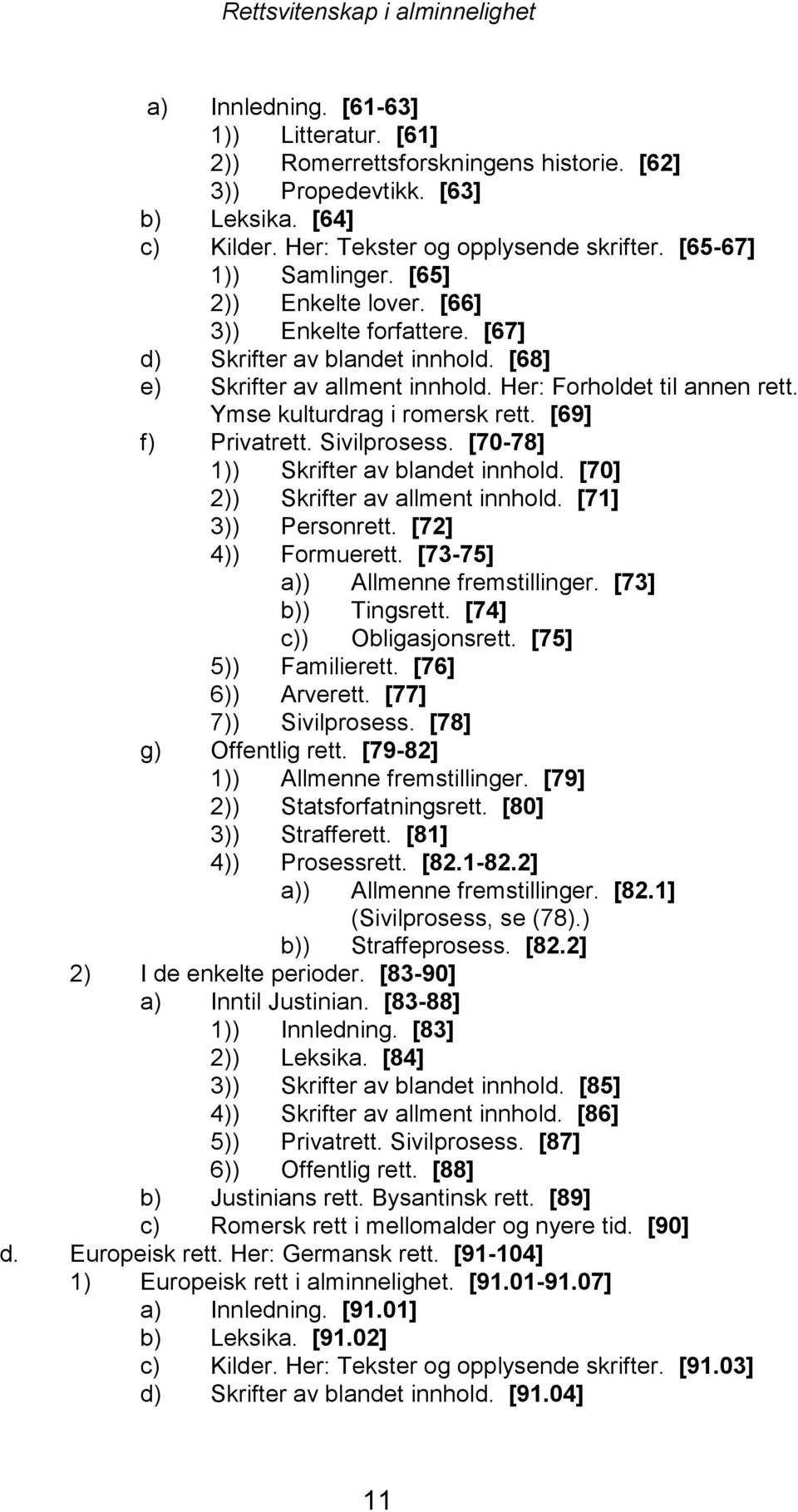 Her: Forholdet til annen rett. Ymse kulturdrag i romersk rett. [69] f) Privatrett. Sivilprosess. [70-78] 1)) Skrifter av blandet innhold. [70] 2)) Skrifter av allment innhold. [71] 3)) Personrett.