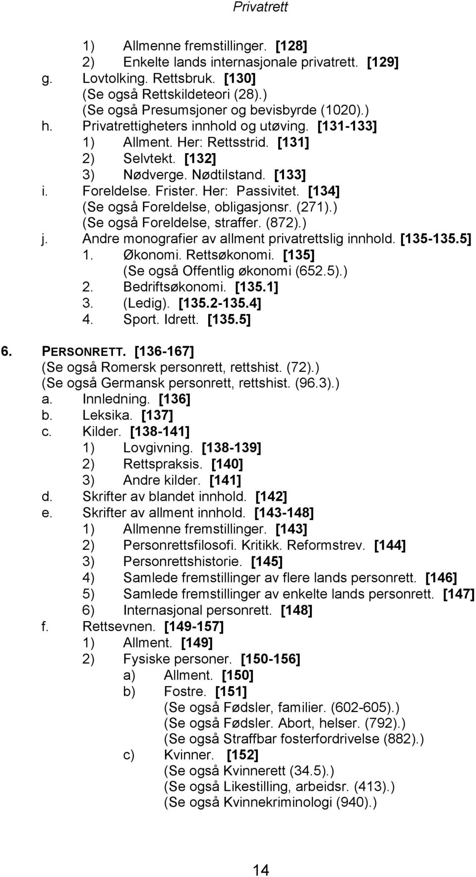 Frister. Her: Passivitet. [134] (Se også Foreldelse, obligasjonsr. (271).) (Se også Foreldelse, straffer. (872).) j. Andre monografier av allment privatrettslig innhold. [135-135.5] 1. Økonomi.