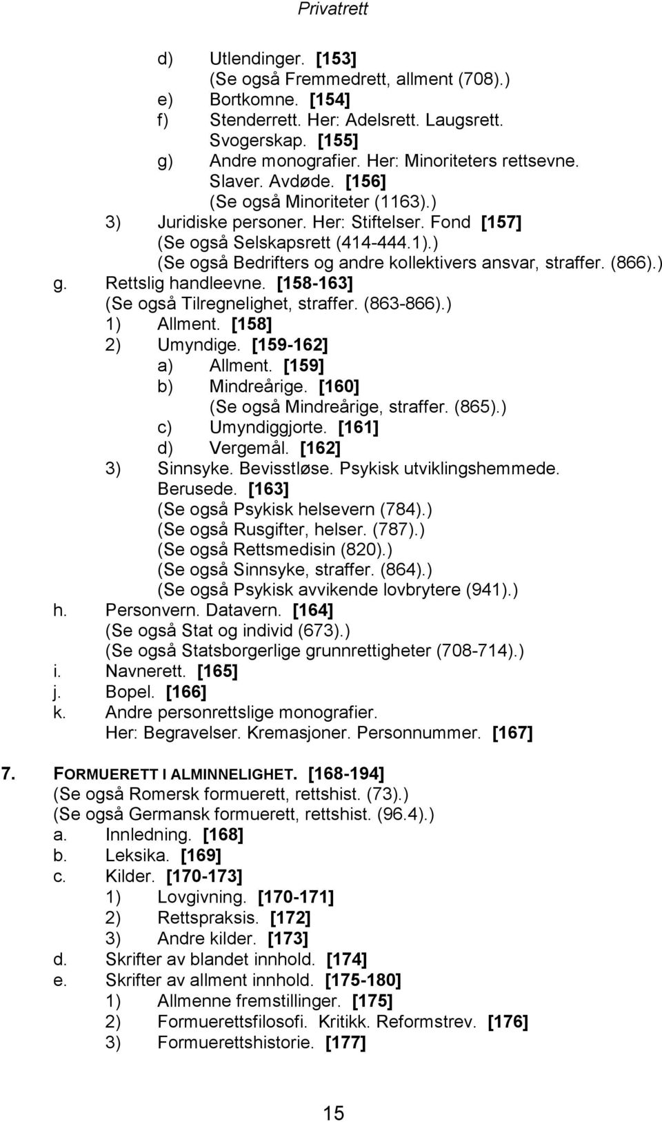 ) (Se også Bedrifters og andre kollektivers ansvar, straffer. (866).) g. Rettslig handleevne. [158-163] (Se også Tilregnelighet, straffer. (863-866).) 1) Allment. [158] 2) Umyndige.