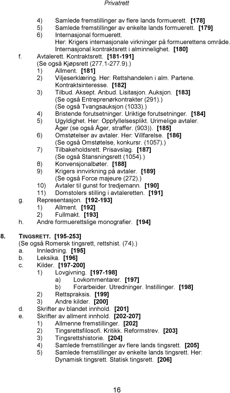 ) 1) Allment. [181] 2) Viljeserklæring. Her: Rettshandelen i alm. Partene. Kontraktsinteresse. [182] 3) Tilbud. Aksept. Anbud. Lisitasjon. Auksjon. [183] (Se også Entreprenørkontrakter (291).