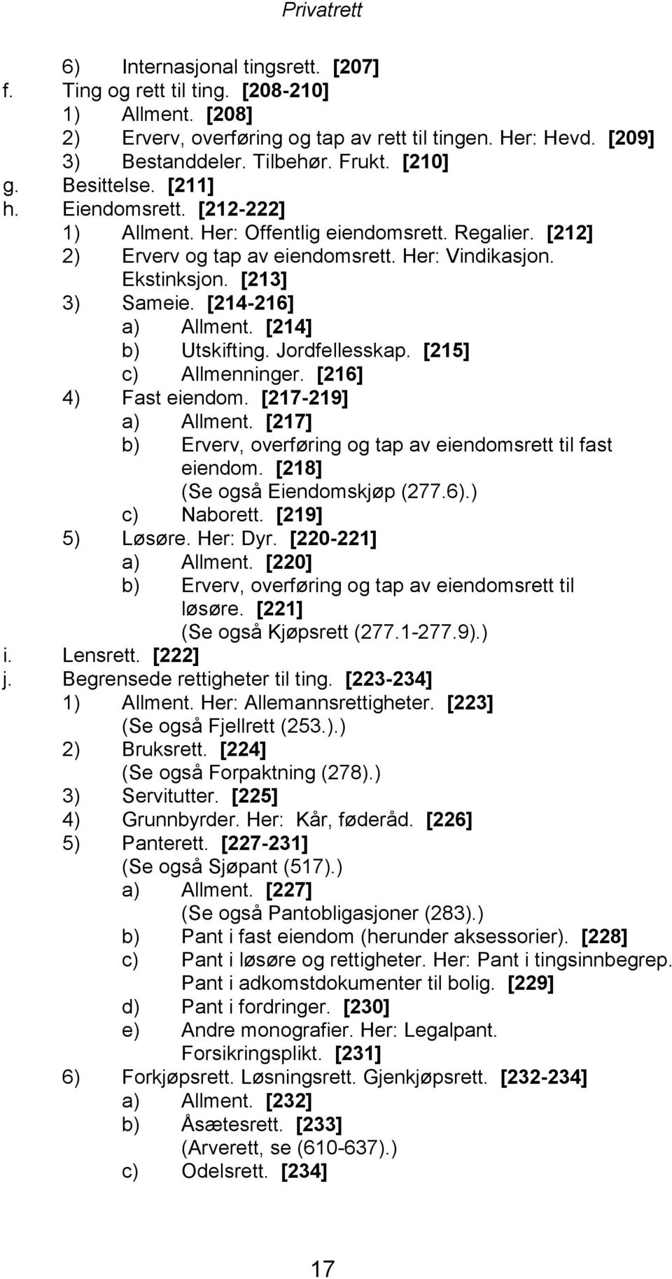 [214-216] a) Allment. [214] b) Utskifting. Jordfellesskap. [215] c) Allmenninger. [216] 4) Fast eiendom. [217-219] a) Allment. [217] b) Erverv, overføring og tap av eiendomsrett til fast eiendom.