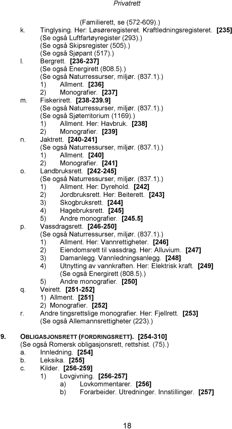 (837.1).) (Se også Sjøterritorium (1169).) 1) Allment. Her: Havbruk. [238] 2) Monografier. [239] n. Jaktrett. [240-241] (Se også Naturressurser, miljør. (837.1).) 1) Allment. [240] 2) Monografier.