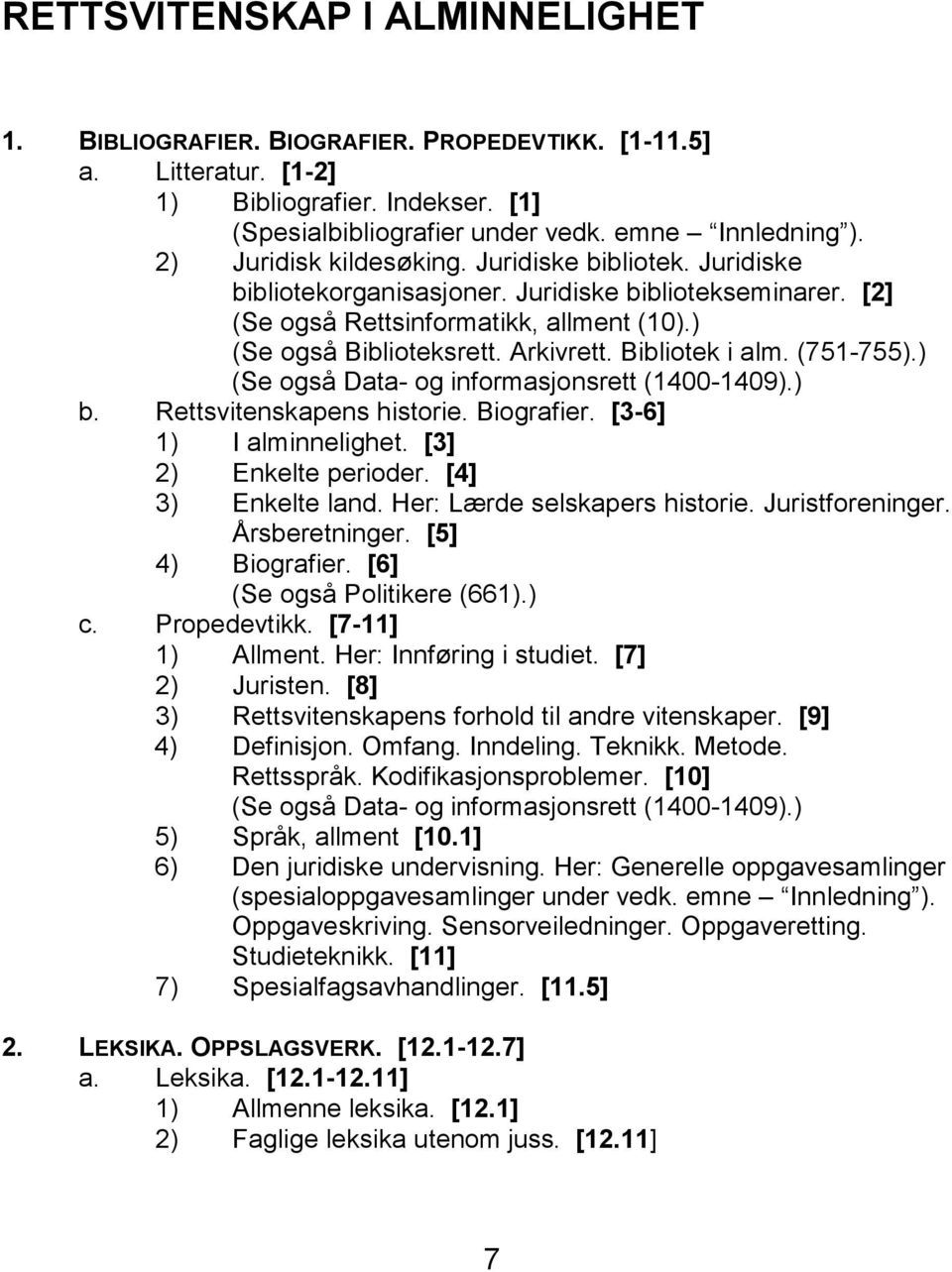 Bibliotek i alm. (751-755).) (Se også Data- og informasjonsrett (1400-1409).) b. Rettsvitenskapens historie. Biografier. [3-6] 1) I alminnelighet. [3] 2) Enkelte perioder. [4] 3) Enkelte land.