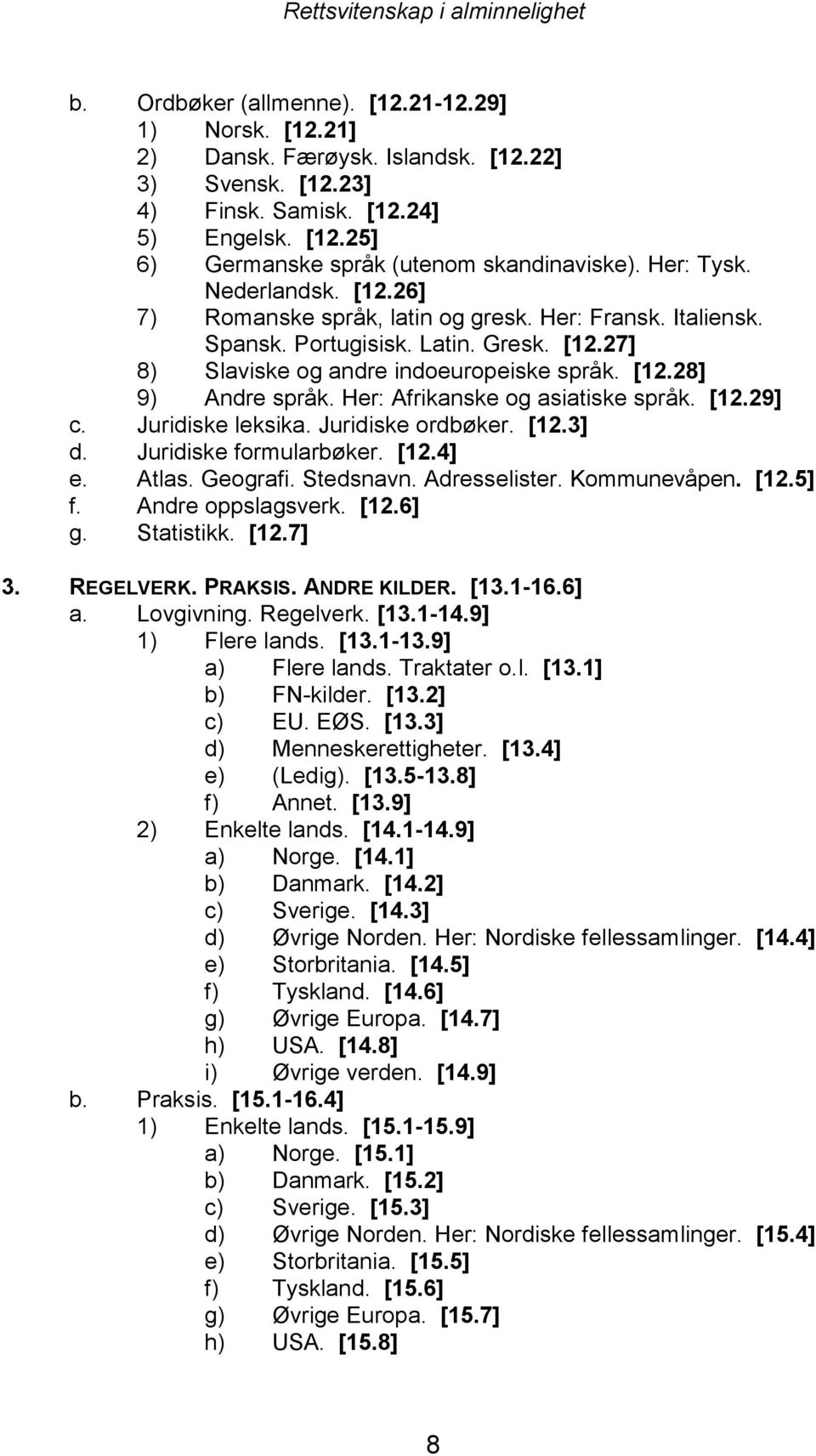 Her: Afrikanske og asiatiske språk. [12.29] c. Juridiske leksika. Juridiske ordbøker. [12.3] d. Juridiske formularbøker. [12.4] e. Atlas. Geografi. Stedsnavn. Adresselister. Kommunevåpen. [12.5] f.