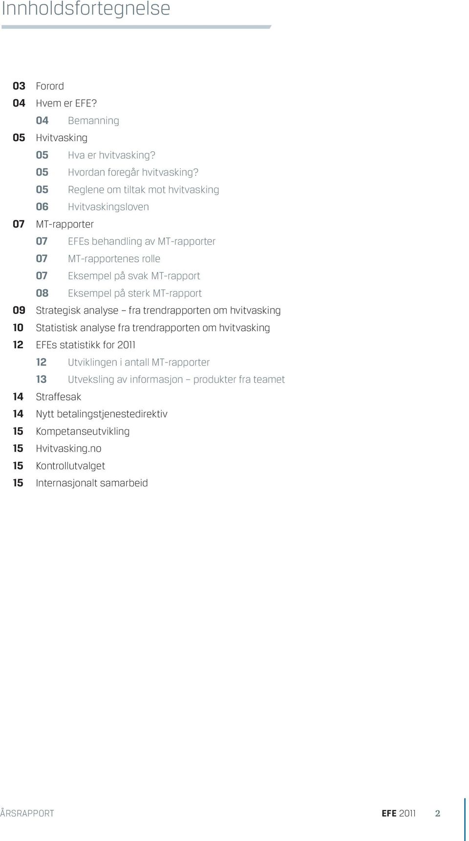 på sterk MT-rapport 09 Strategisk analyse fra trendrapporten om hvitvasking 10 Statistisk analyse fra trendrapporten om hvitvasking 12 EFEs statistikk for 2011 12 Utviklingen i