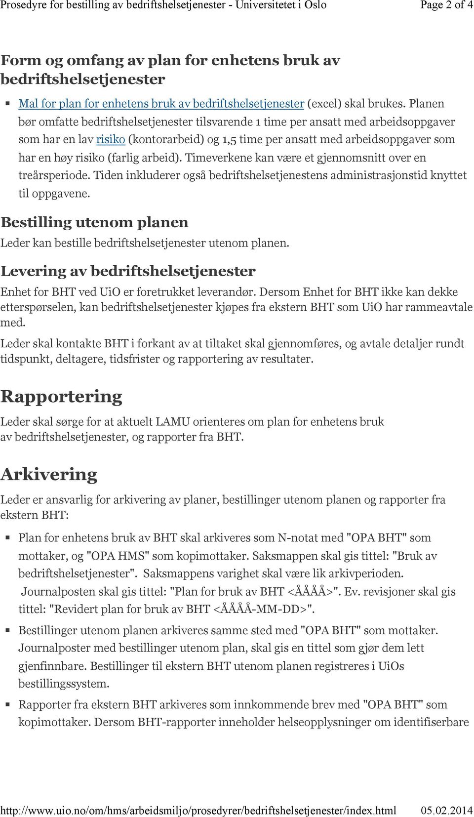 Planen bør omfatte bedriftshelsetjenester tilsvarende 1 time per ansatt med arbeidsoppgaver som har en lav risiko (kontorarbeid) og 1,5 time per ansatt med arbeidsoppgaver som har en høy risiko