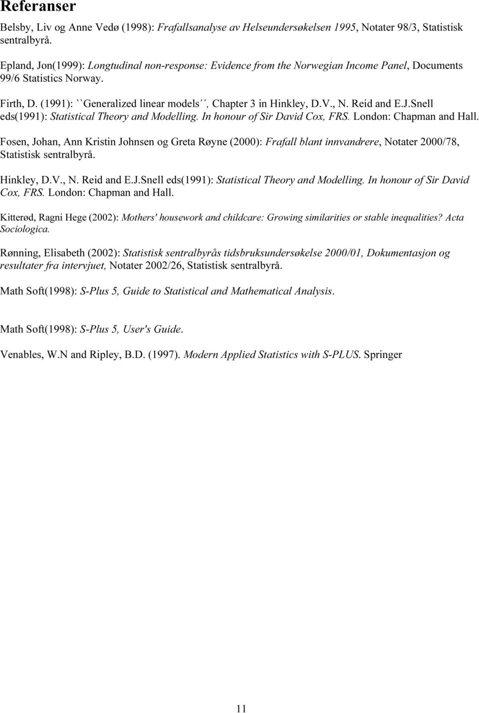 Reid and E.J.Snell eds(1991): Statistical Theory and Modelling. In honour of Sir David Cox, FRS. London: Chapman and Hall.