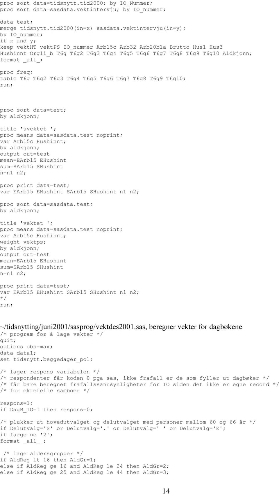 _all_; proc freq; table T6g T6g2 T6g3 T6g4 T6g5 T6g6 T6g7 T6g8 T6g9 T6g10; run; proc sort data=test; by aldkjonn; title 'uvektet '; proc means data=sasdata.