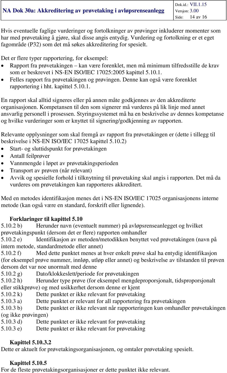 Det er flere typer rapportering, for eksempel: Rapport fra prøvetakingen kan være forenklet, men må minimum tilfredsstille de krav som er beskrevet i NS-EN ISO/IEC 17