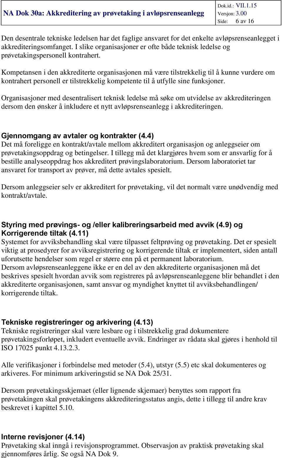 Kompetansen i den akkrediterte organisasjonen må være tilstrekkelig til å kunne vurdere om kontrahert personell er tilstrekkelig kompetente til å utfylle sine funksjoner.