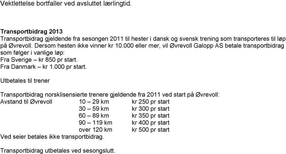 000 eller mer, vil Øvrevoll Galopp AS betale transportbidrag som følger i vanlige løp: Fra Sverige kr 850 pr start. Fra Danmark kr 1.000 pr start.