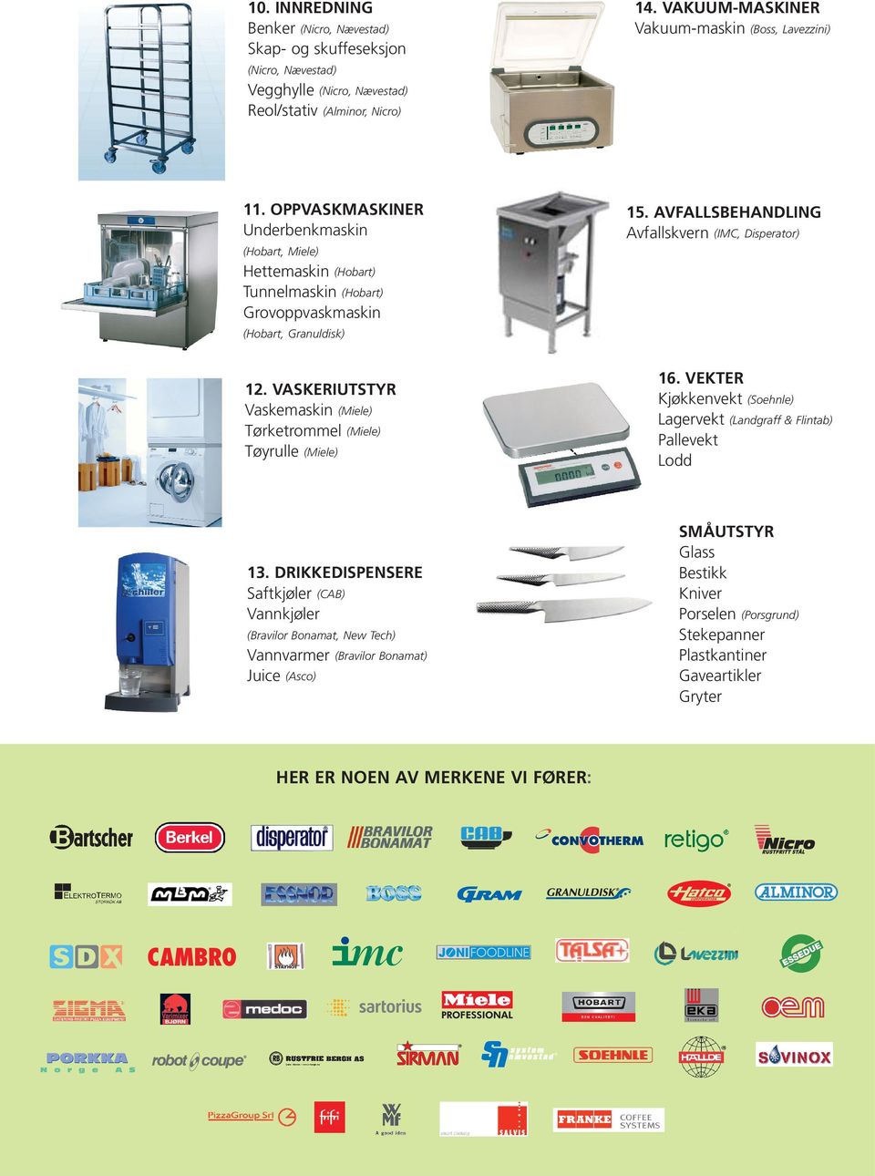 VASKERIUTSTYR Vaskemaskin (Miele) Tørketrommel (Miele) Tøyrulle (Miele) 16. VEKTER Kjøkkenvekt (Soehnle) Lagervekt (Landgraff & Flintab) Pallevekt Lodd 13.