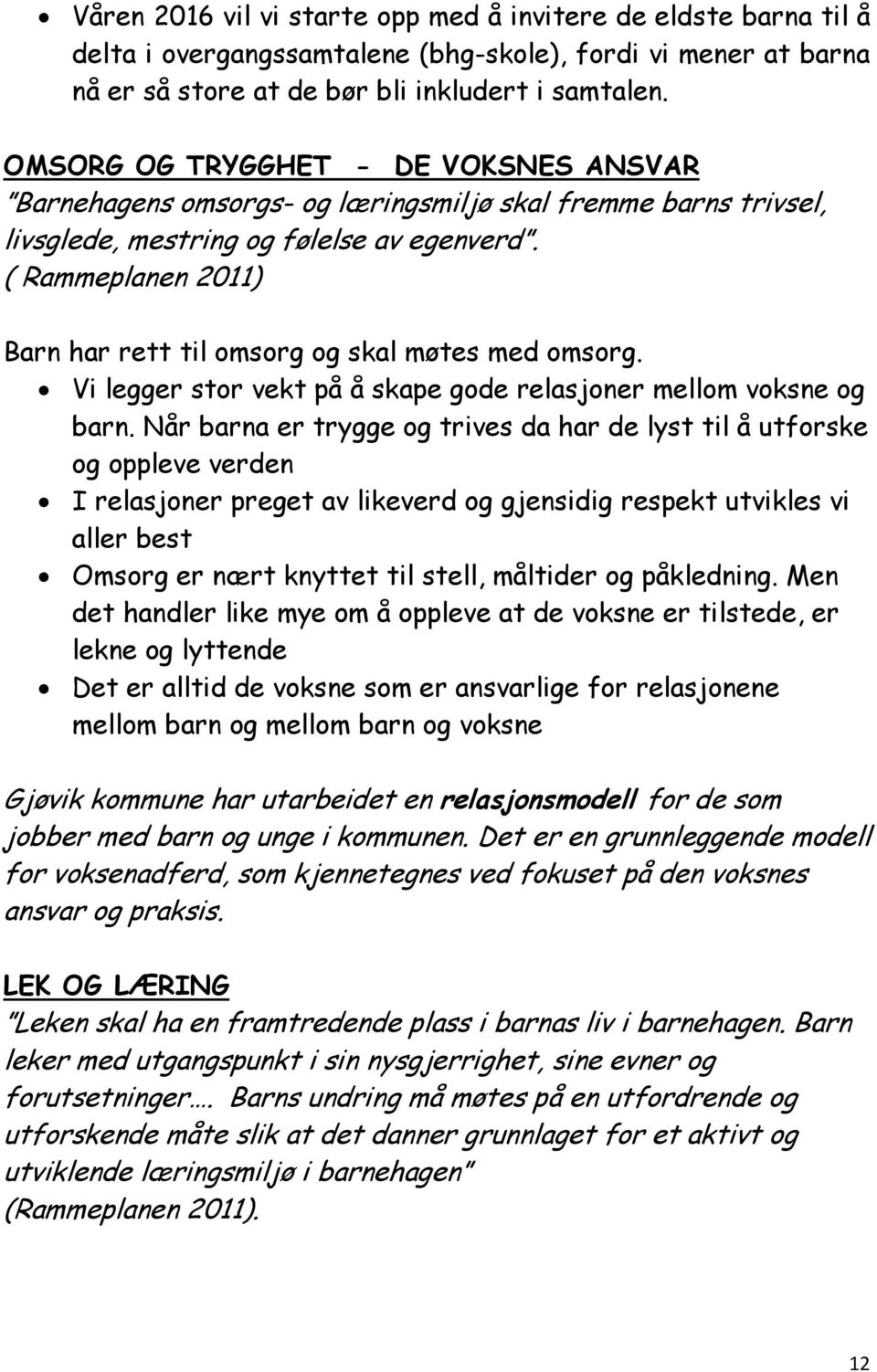 ( Rammeplanen 2011) Barn har rett til omsorg og skal møtes med omsorg. Vi legger stor vekt på å skape gode relasjoner mellom voksne og barn.