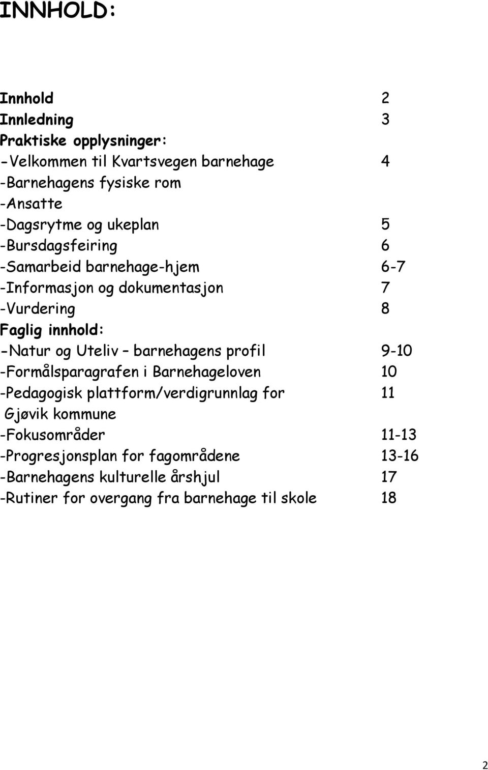 -Natur og Uteliv barnehagens profil 9-10 -Formålsparagrafen i Barnehageloven 10 -Pedagogisk plattform/verdigrunnlag for 11 Gjøvik