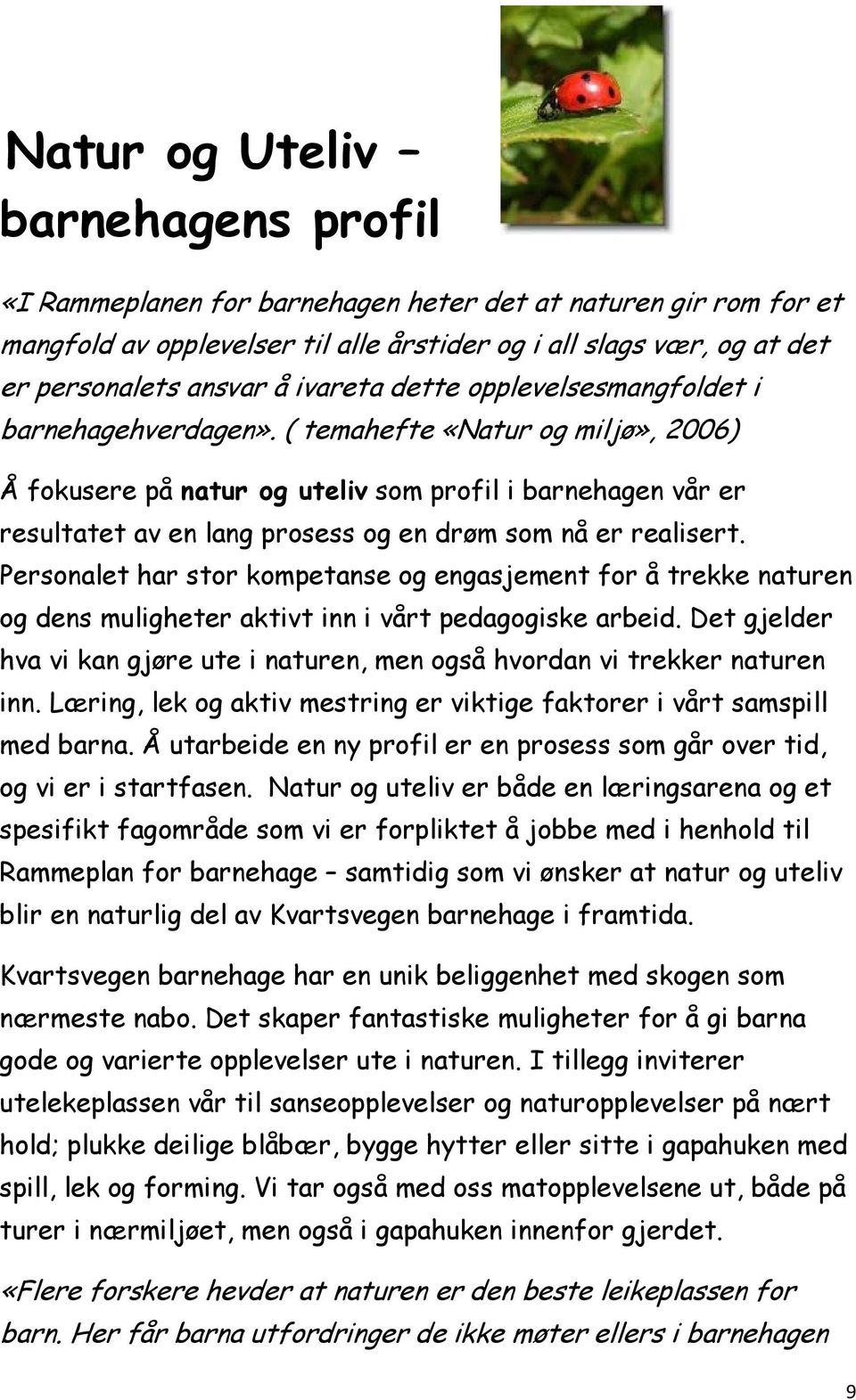 ( temahefte «Natur og miljø», 2006) Å fokusere på natur og uteliv som profil i barnehagen vår er resultatet av en lang prosess og en drøm som nå er realisert.