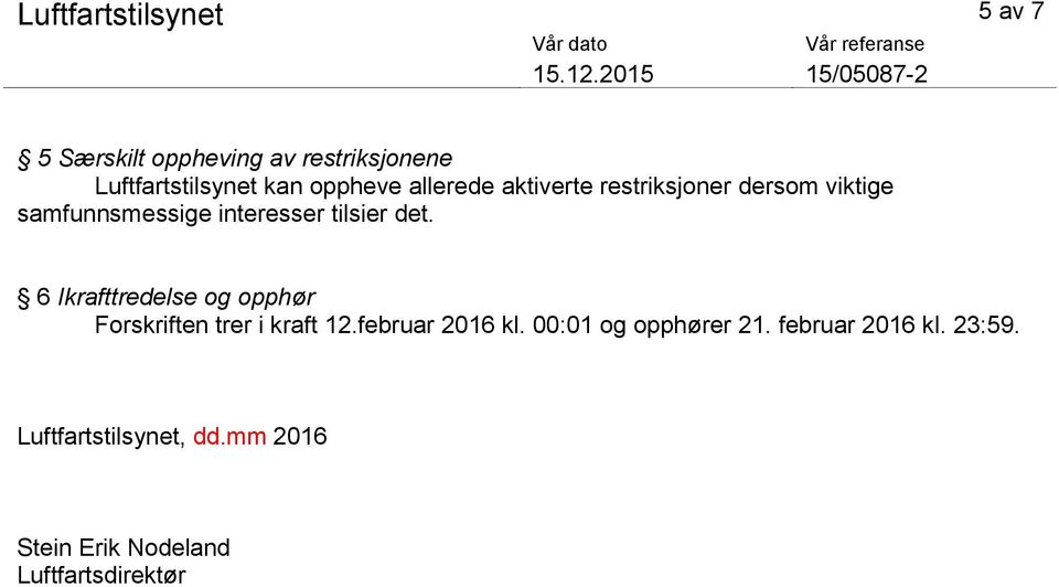 det. 6 Ikrafttredelse og opphør Forskriften trer i kraft 12.februar 2016 kl.