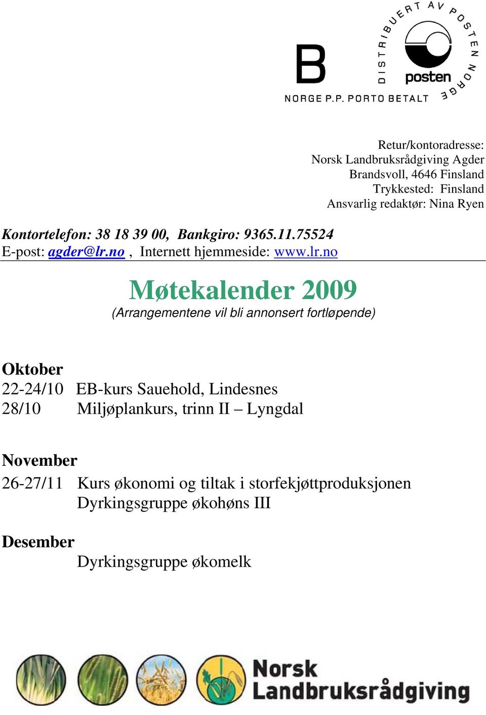 no Møtekalender 2009 (Arrangementene vil bli annonsert fortløpende) Retur/kontoradresse: Norsk Landbruksrådgiving Agder