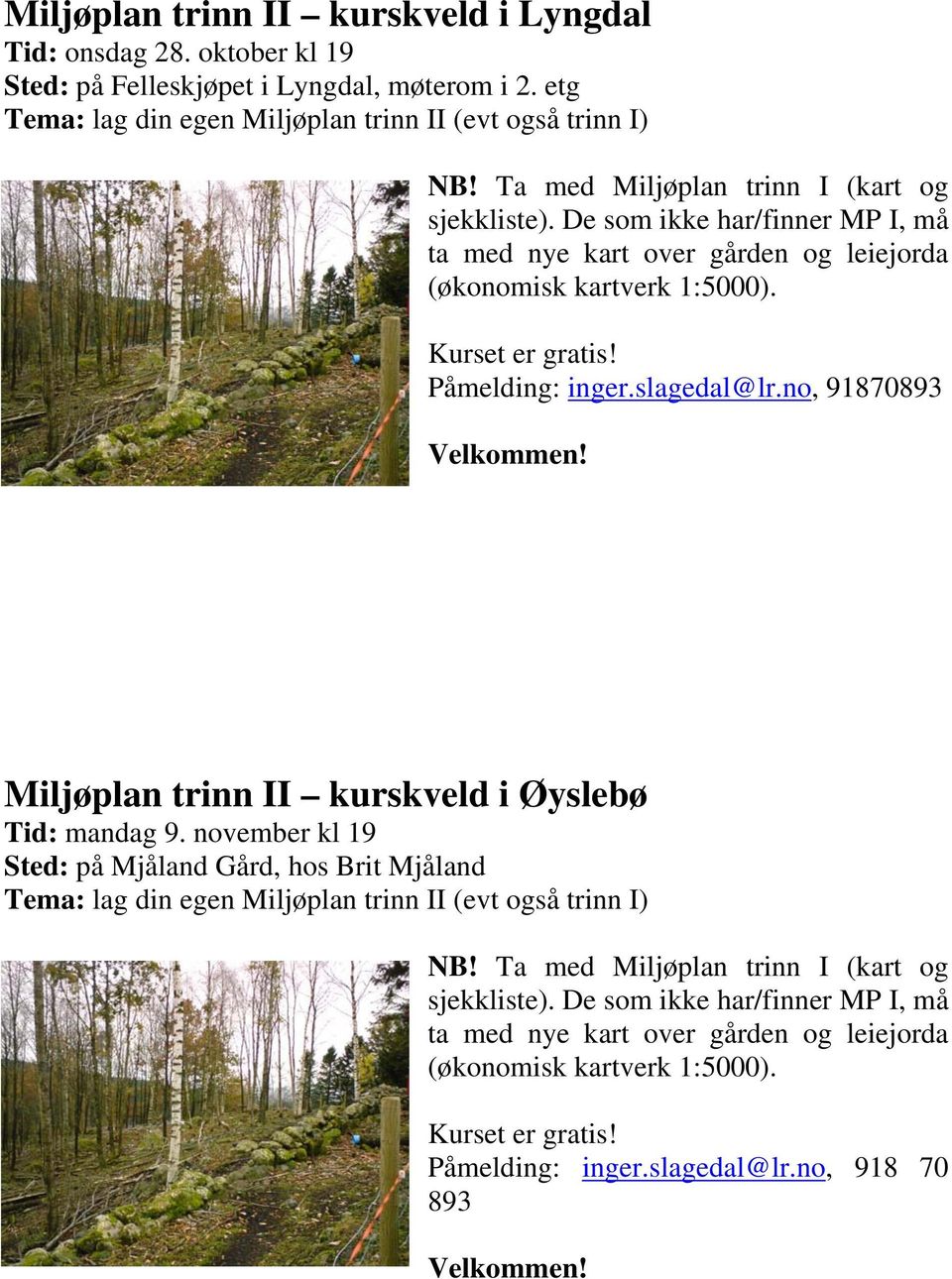 no, 91870893 Velkommen! Miljøplan trinn II kurskveld i Øyslebø Tid: mandag 9. november kl 19 Sted: på Mjåland Gård, hos Brit Mjåland Tema: lag din egen Miljøplan trinn II (evt også trinn I) NB!