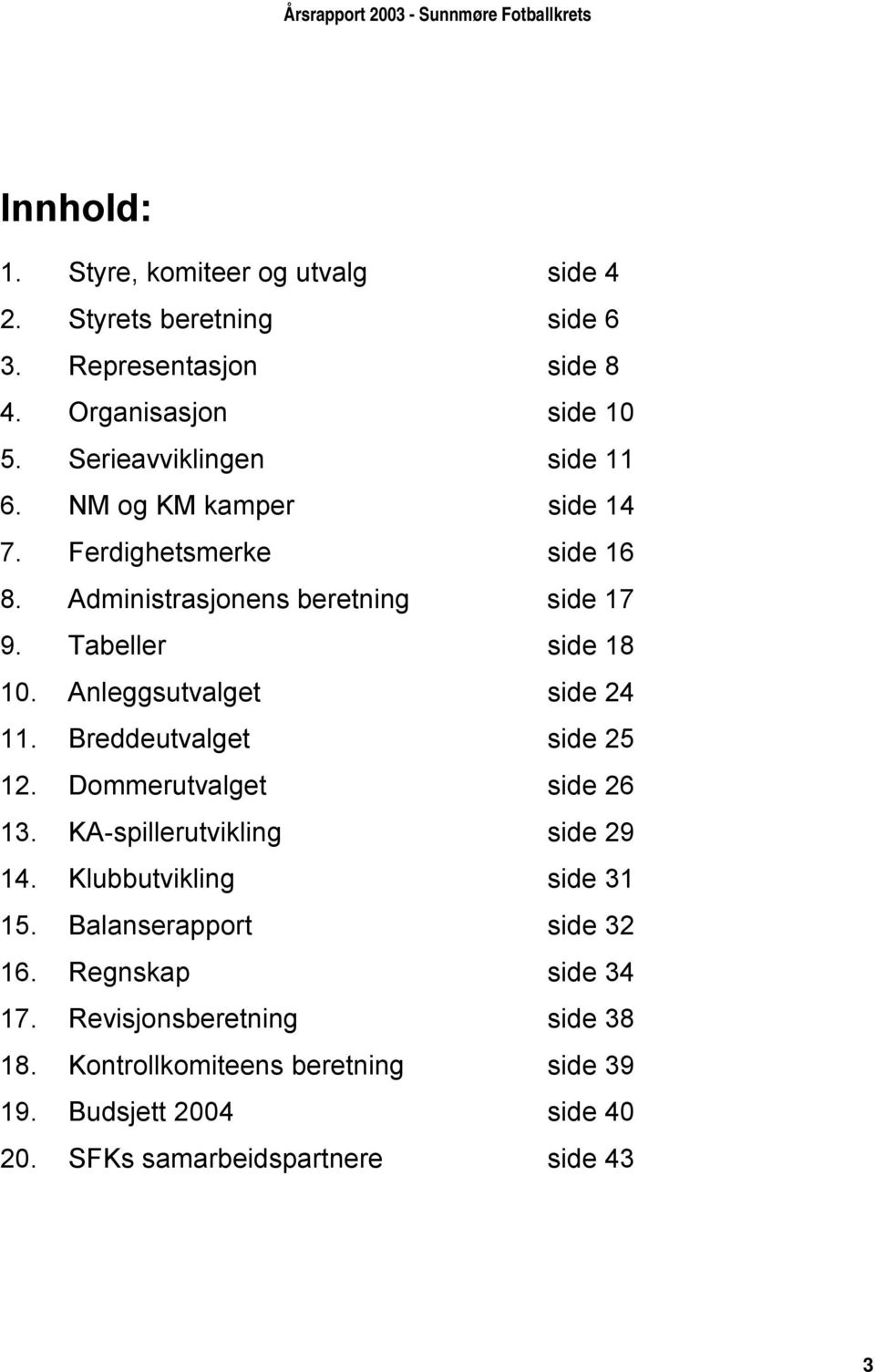 Anleggsutvalget side 24 11. Breddeutvalget side 25 12. Dommerutvalget side 26 13. KA-spillerutvikling side 29 14. Klubbutvikling side 31 15.