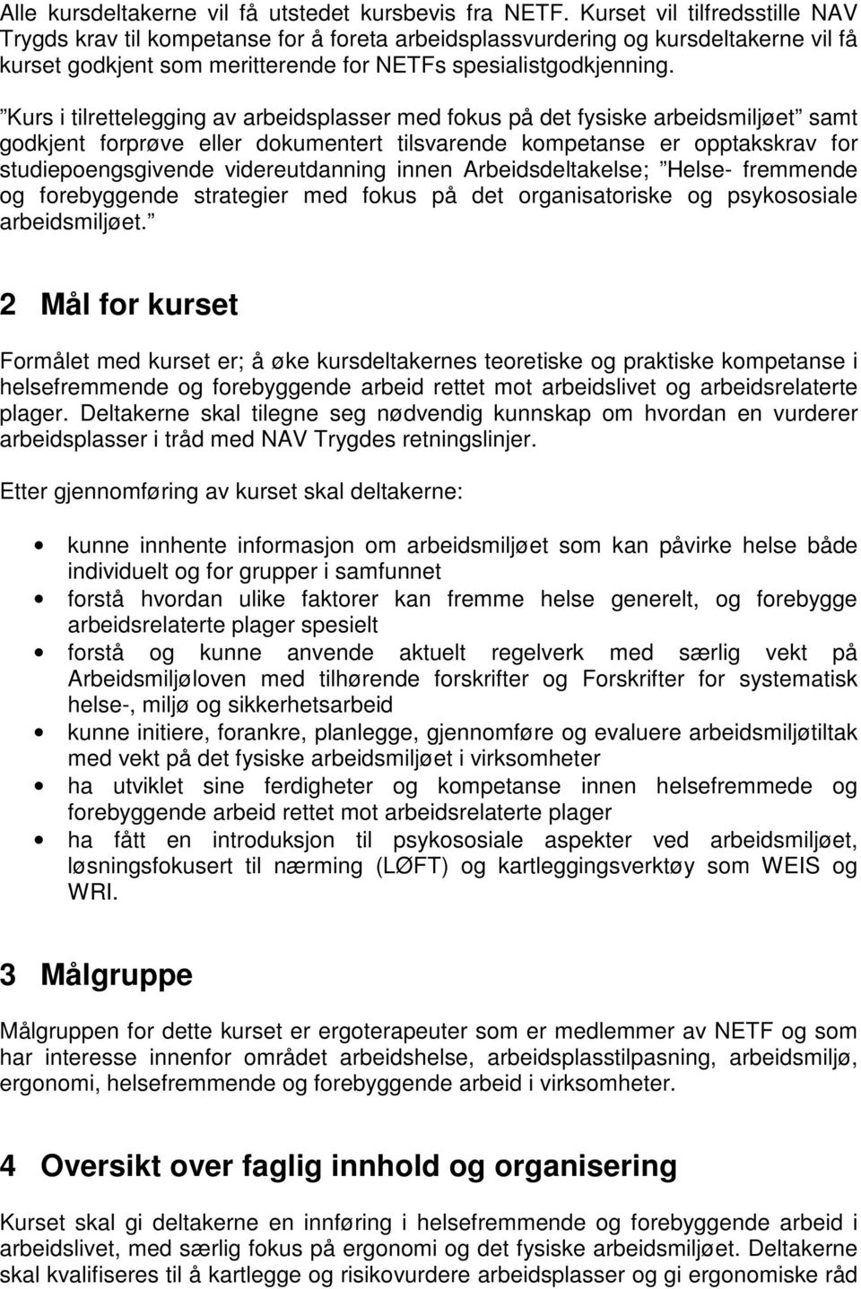 Kurs i tilrettelegging av arbeidsplasser med fokus på det fysiske arbeidsmiljøet samt godkjent forprøve eller dokumentert tilsvarende kompetanse er opptakskrav for studiepoengsgivende videreutdanning