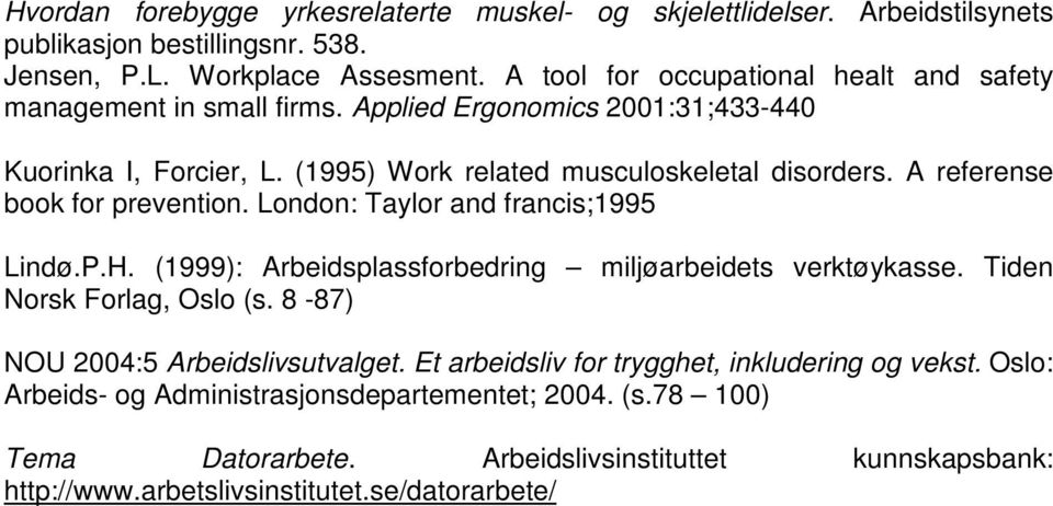 A referense book for prevention. London: Taylor and francis;1995 Lindø.P.H. (1999): Arbeidsplassforbedring miljøarbeidets verktøykasse. Tiden Norsk Forlag, Oslo (s.