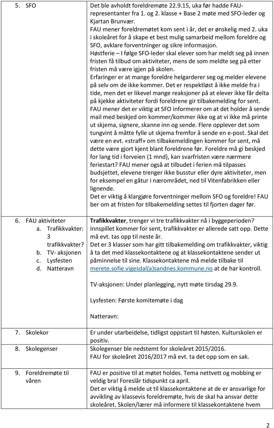 Høstferie I følge SFO-leder skal elever som har meldt seg på innen fristen få tilbud om aktiviteter, mens de som meldte seg på etter fristen må være igjen på skolen.