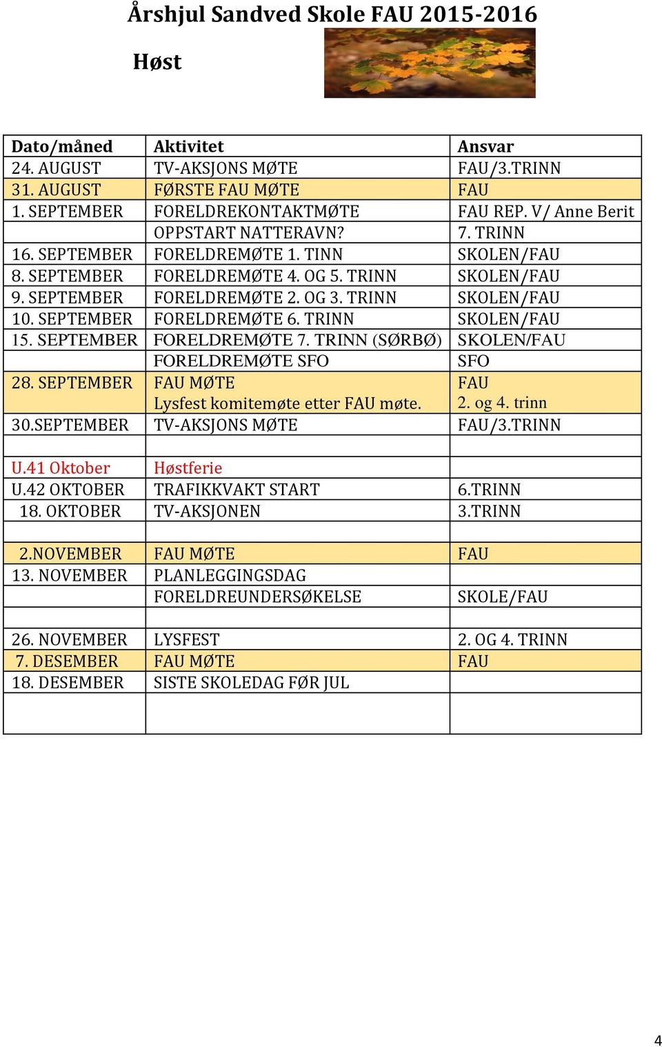 SEPTEMBER FORELDREMØTE 6. TRINN SKOLEN/FAU 15. SEPTEMBER FORELDREMØTE 7. TRINN (SØRBØ) SKOLEN/FAU FORELDREMØTE SFO SFO 28. SEPTEMBER FAU MØTE Lysfest komitemøte etter FAU møte. FAU 2. og 4. trinn 30.