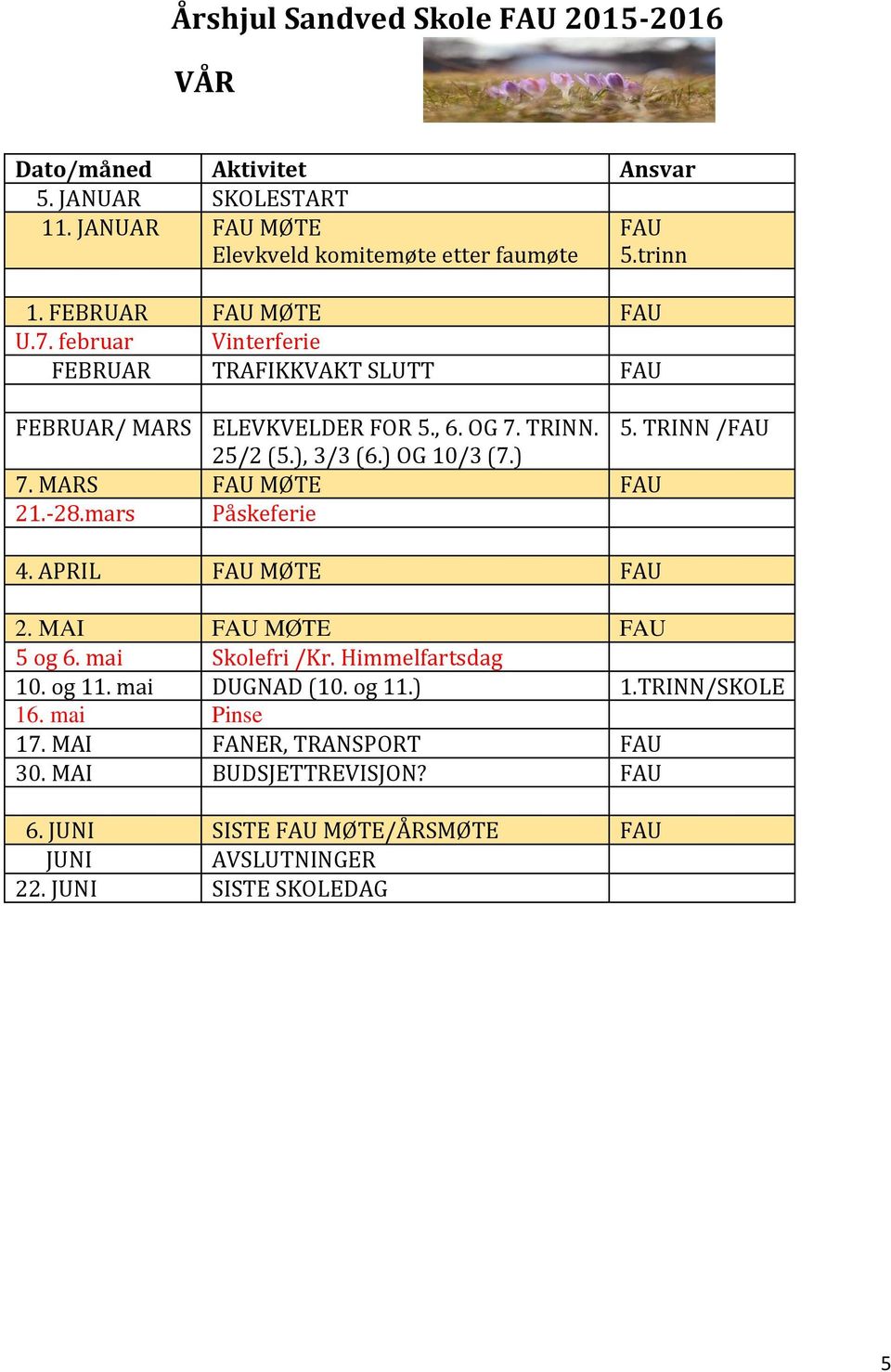 ) OG 10/3 (7.) 7. MARS FAU MØTE FAU 21.-28.mars Påskeferie 4. APRIL FAU MØTE FAU 2. MAI FAU MØTE FAU 5 og 6. mai Skolefri /Kr. Himmelfartsdag 10. og 11.