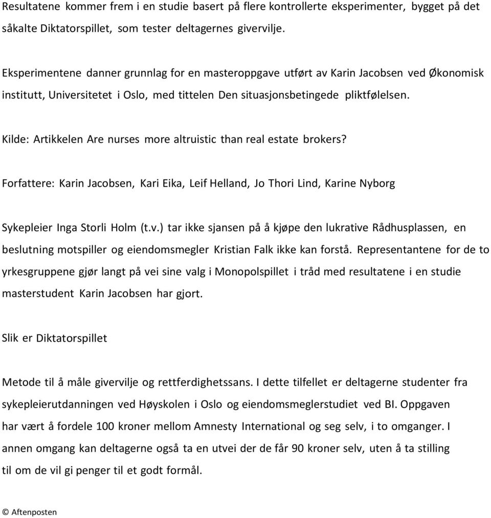 Kilde: Artikkelen Are nurses more altruistic than real estate brokers? Forfattere: Karin Jacobsen, Kari Eika, Leif Helland, Jo Thori Lind, Karine Nyborg Sykepleier Inga Storli Holm (t.v.